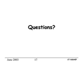 June 2003 17 CT NIKHEF
Questions?Questions?
 