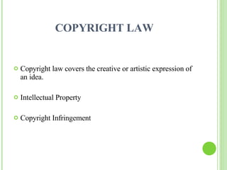 COPYRIGHT LAW <ul><li>Copyright law covers the creative or artistic expression of an idea. </li></ul><ul><li>Intellectual ...