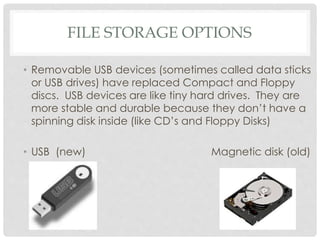 • Removable USB devices (sometimes called data sticks
or USB drives) have replaced Compact and Floppy
discs. USB devices a...