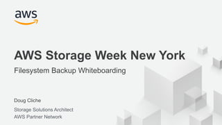 © 2018, Amazon Web Services, Inc. or its Affiliates. All rights reserved.
Doug Cliche
Storage Solutions Architect
AWS Partner Network
AWS Storage Week New York
Filesystem Backup Whiteboarding
 