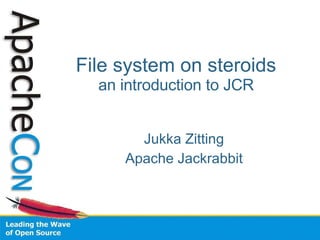 File system on steroids an introduction to JCR ,[object Object],[object Object]