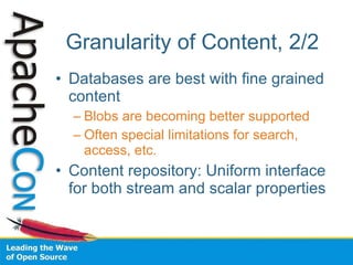 Granularity of Content, 2/2 Databases are best with fine grained content Blobs are becoming better supported Often special limitations for search, access, etc. Content repository: Uniform interface for both stream and scalar properties 