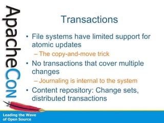 Transactions File systems have limited support for atomic updates The copy-and-move trick No transactions that cover multiple changes Journaling is internal to the system Content repository: Change sets, distributed transactions 