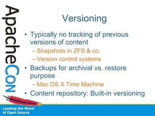 Versioning Typically no tracking of previous versions of content Snapshots in ZFS & co. Version control systems Backups for archival vs. restore purpose Mac OS X Time Machine Content repository: Built-in versioning 