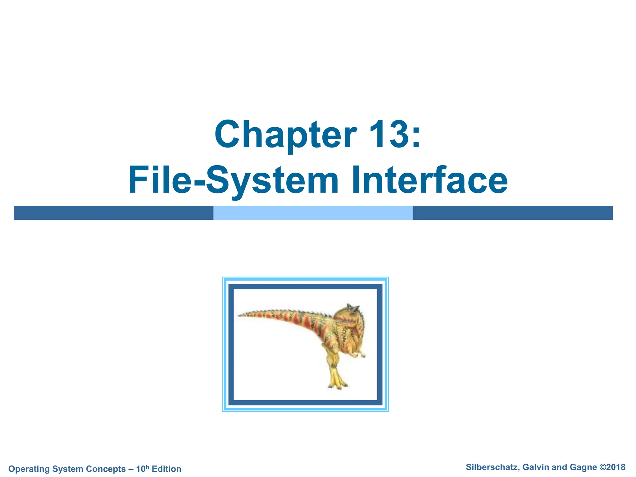 Silberschatz, Galvin and Gagne ©2018
Operating System Concepts – 10h Edition
Chapter 13:
File-System Interface
 