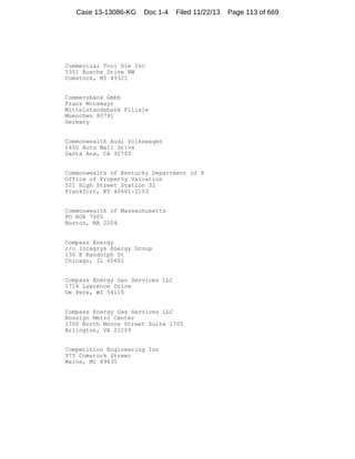 Case 13-13086-KG

Doc 1-4

Filed 11/22/13

Commercial Tool Die Inc
5351 Rusche Drive NW
Comstock, MI 49321

Commerzbank Gmbh
Franz Moosmayr
Mittelstandsbank Filiale
Muenchen 80791
Germany

Commonwealth Audi Volkswagen
1450 Auto Mall Drive
Santa Ana, CA 92705

Commonwealth of Kentucky Department of R
Office of Property Valuation
501 High Street Station 32
Frankfort, KY 40601-2103

Commonwealth of Massachusetts
PO BOX 7005
Boston, MA 2204

Compass Energy
c/o Integrys Energy Group
130 E Randolph St
Chicago, IL 60601

Compass Energy Gas Services LLC
1716 Lawrence Drive
De Pere, WI 54115

Compass Energy Gas Services LLC
Rosslyn Metro Center
1700 North Moore Street Suite 1705
Arlington, VA 22209

Competition Engineering Inc
975 Comstock Street
Marne, MI 49435

Page 113 of 669

 