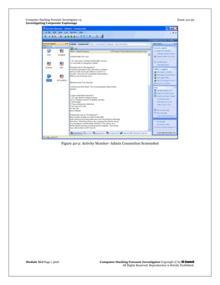Computer Hacking Forensic Investigator v4 Exam 312-49
Investigating Corporate Espionage
Module XLI Page | 3626 Computer Hacking Forensic Investigator Copyright © by EC-Council
All Rights Reserved. Reproduction is Strictly Prohibited. 
Figure 40-2: Activity Monitor- Admin Connection Screenshot
 
