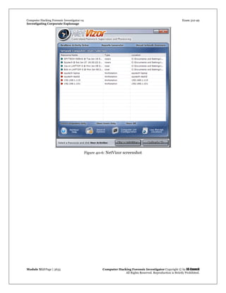Computer Hacking Forensic Investigator v4 Exam 312-49
Investigating Corporate Espionage
Module XLI Page | 3635 Computer Hacking Forensic Investigator Copyright © by EC-Council
All Rights Reserved. Reproduction is Strictly Prohibited. 
 
Figure 40-6: NetVizor screenshot
 