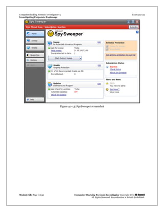 Computer Hacking Forensic Investigator v4 Exam 312-49
Investigating Corporate Espionage
Module XLI Page | 3645 Computer Hacking Forensic Investigator Copyright © by EC-Council
All Rights Reserved. Reproduction is Strictly Prohibited. 
Figure 40-13: SpySweeper screenshot
 