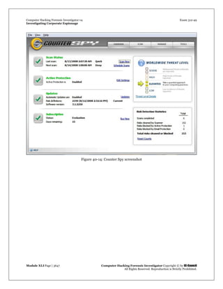 Computer Hacking Forensic Investigator v4 Exam 312-49
Investigating Corporate Espionage
Module XLI Page | 3647 Computer Hacking Forensic Investigator Copyright © by EC-Council
All Rights Reserved. Reproduction is Strictly Prohibited. 
Figure 40-14: Counter Spy screenshot
 