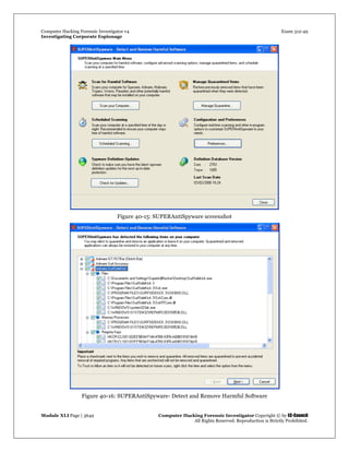 Computer Hacking Forensic Investigator v4 Exam 312-49
Investigating Corporate Espionage
Module XLI Page | 3649 Computer Hacking Forensic Investigator Copyright © by EC-Council
All Rights Reserved. Reproduction is Strictly Prohibited. 
Figure 40-15: SUPERAntiSpyware screenshot
Figure 40-16: SUPERAntiSpyware- Detect and Remove Harmful Software
 