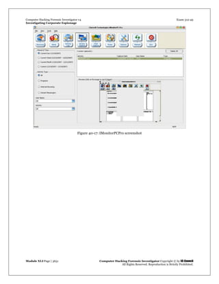 Computer Hacking Forensic Investigator v4 Exam 312-49
Investigating Corporate Espionage
Module XLI Page | 3651 Computer Hacking Forensic Investigator Copyright © by EC-Council
All Rights Reserved. Reproduction is Strictly Prohibited. 
Figure 40-17: IMonitorPCPro screenshot
 