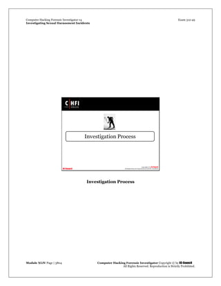 Computer Hacking Forensic Investigator v4 Exam 312-49
Investigating Sexual Harassment Incidents
Module XLIV Page | 3804 Computer Hacking Forensic Investigator Copyright © by EC-Council
All Rights Reserved. Reproduction is Strictly Prohibited.
Investigation Process
 