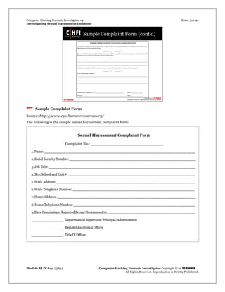 Computer Hacking Forensic Investigator v4 Exam 312-49
Investigating Sexual Harassment Incidents
Module XLIV Page | 3832 Computer Hacking Forensic Investigator Copyright © by EC-Council
All Rights Reserved. Reproduction is Strictly Prohibited.
 Sample Complaint Form
Source: http://www.cps-humanresources.org/
The following is the sample sexual harassment complaint form:
 