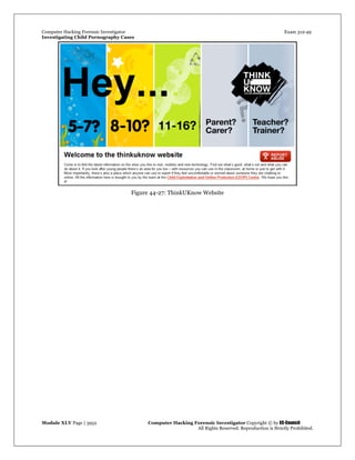 Computer Hacking Forensic Investigator Exam 312-49
Investigating Child Pornography Cases 
Module XLV Page | 3952                                               Computer Hacking Forensic Investigator Copyright © by EC-Council 
   All Rights Reserved. Reproduction is Strictly Prohibited. 
Figure 44-27: ThinkUKnow Website
 