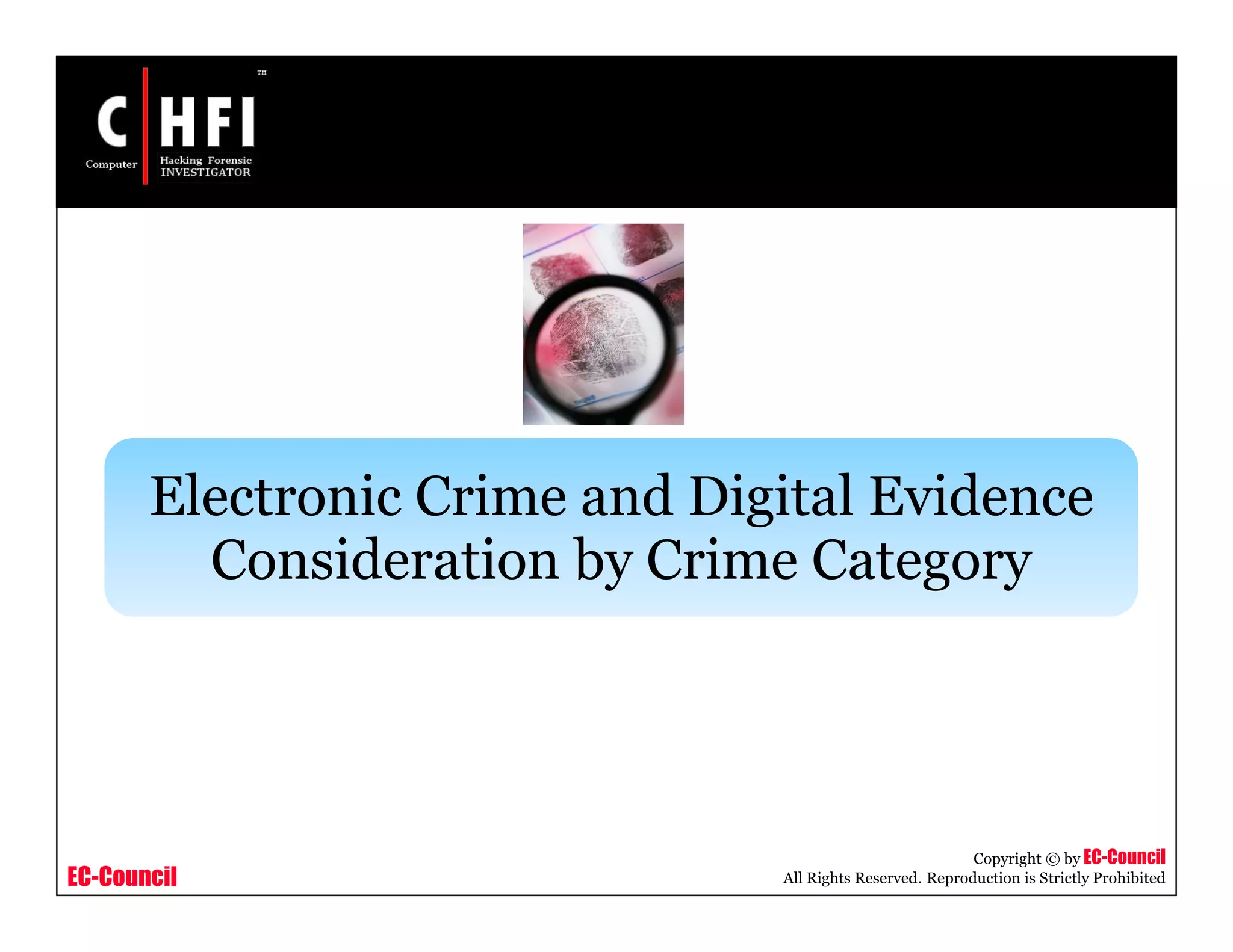 EC-Council
Copyright © by EC-Council
All Rights Reserved. Reproduction is Strictly Prohibited
Electronic Crime and Digital Evidence
Consideration by Crime Category
 