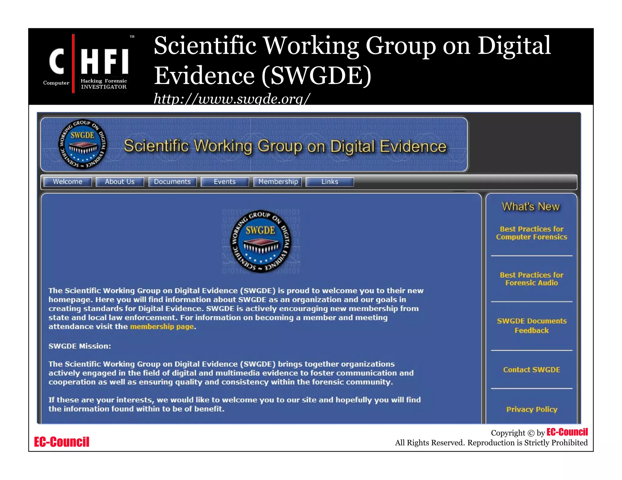 EC-Council
Copyright © by EC-Council
All Rights Reserved. Reproduction is Strictly Prohibited
Scientific Working Group on Digital
Evidence (SWGDE)
http://www.swgde.org/
 