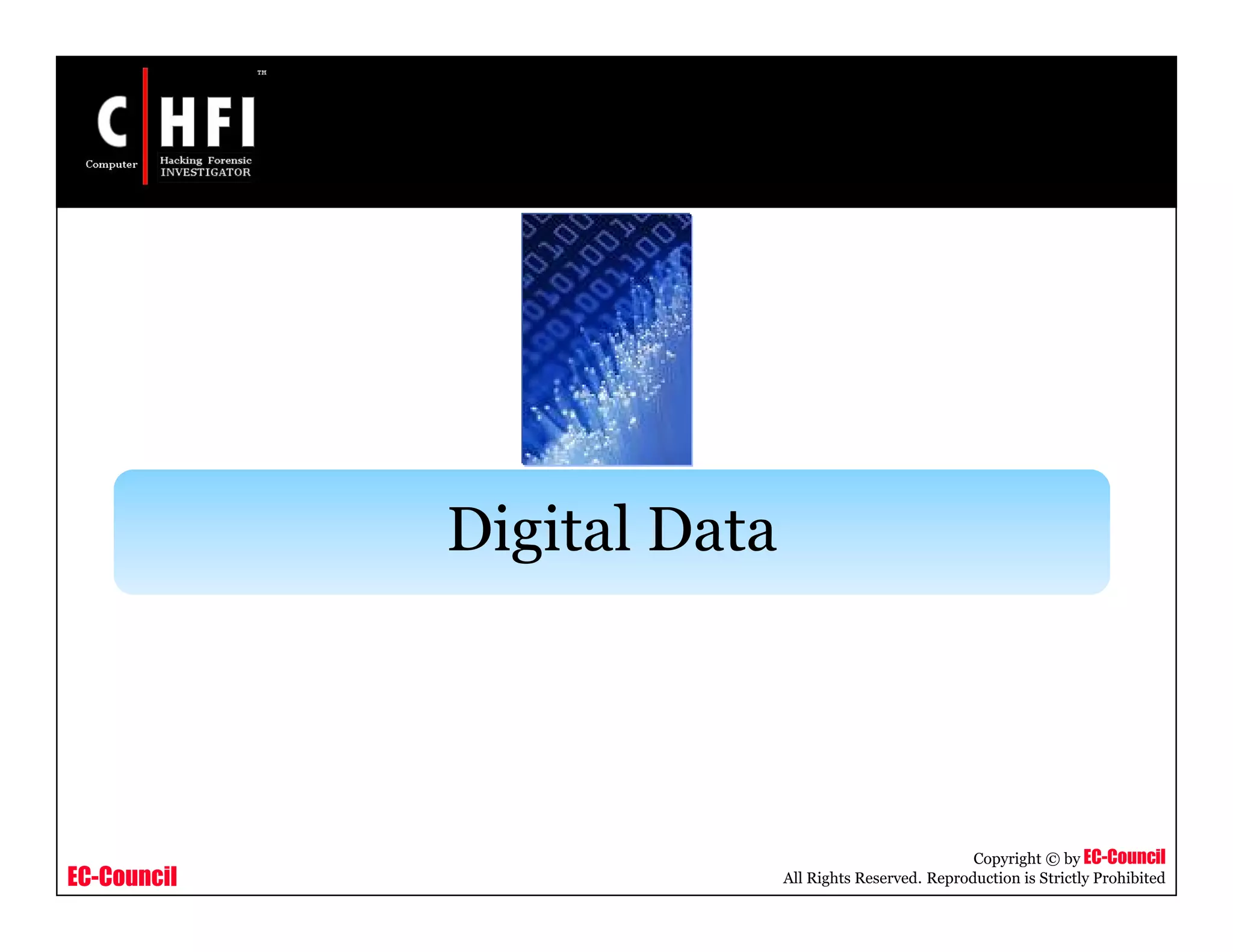EC-Council
Copyright © by EC-Council
All Rights Reserved. Reproduction is Strictly Prohibited
Digital Data
 