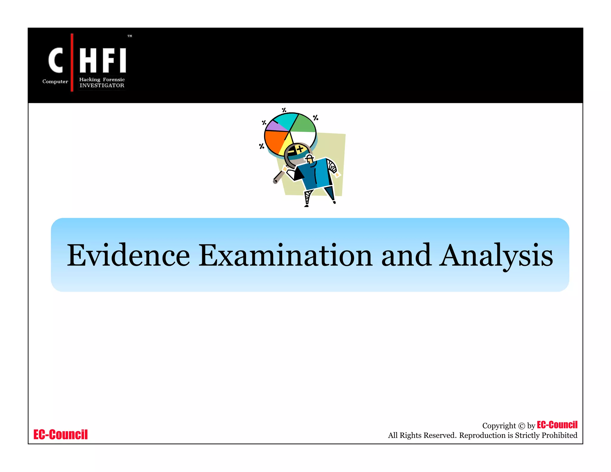 EC-Council
Copyright © by EC-Council
All Rights Reserved. Reproduction is Strictly Prohibited
Evidence Examination and Analysis
 