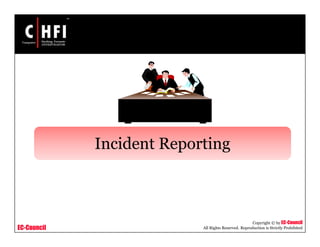 EC-Council
Copyright © by EC-Council
All Rights Reserved. Reproduction is Strictly Prohibited
Incident Reporting
 