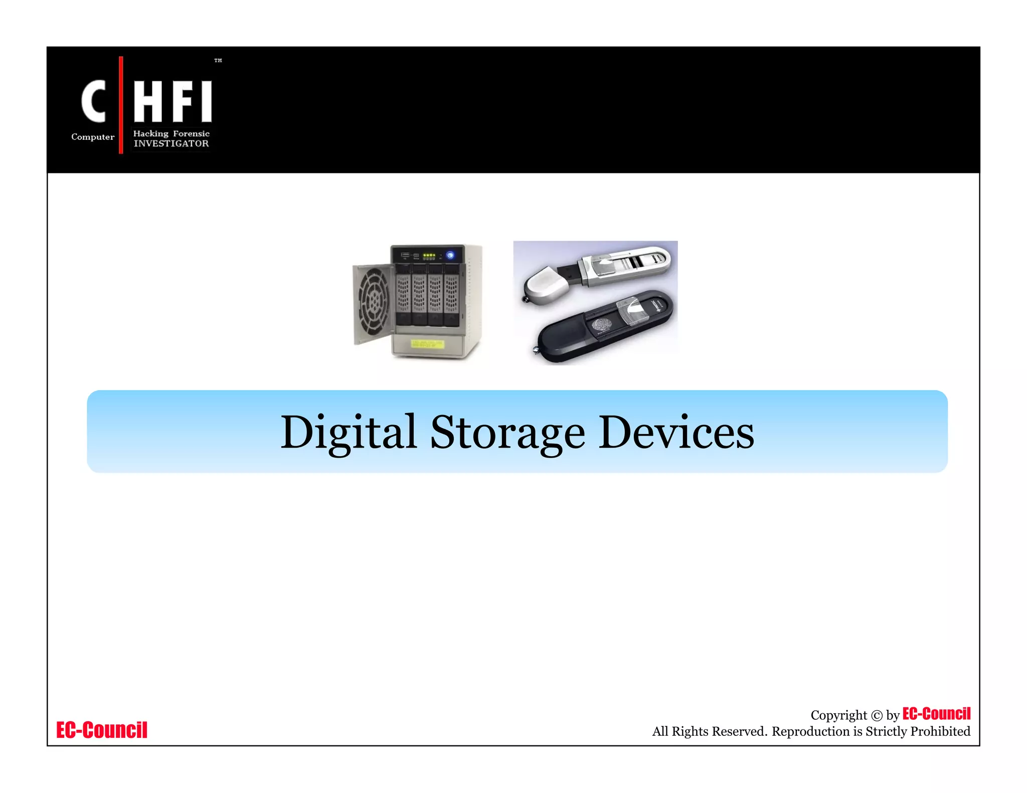 EC-Council
Copyright © by EC-Council
All Rights Reserved. Reproduction is Strictly Prohibited
Digital Storage Devices
 