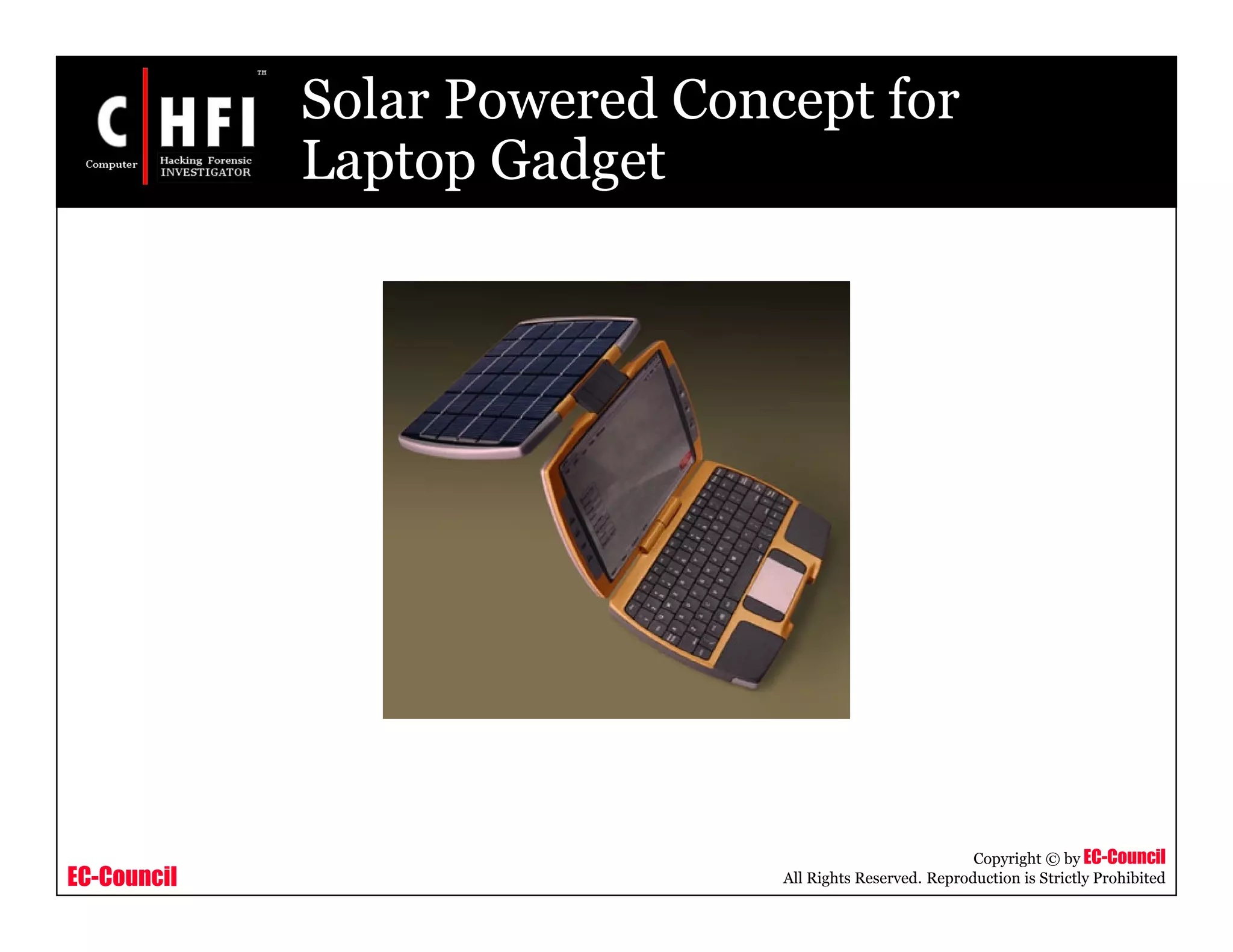 EC-Council
Copyright © by EC-Council
All Rights Reserved. Reproduction is Strictly Prohibited
Solar Powered Concept for
Laptop Gadget
 