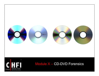 Module X – CD-DVD Forensics
 