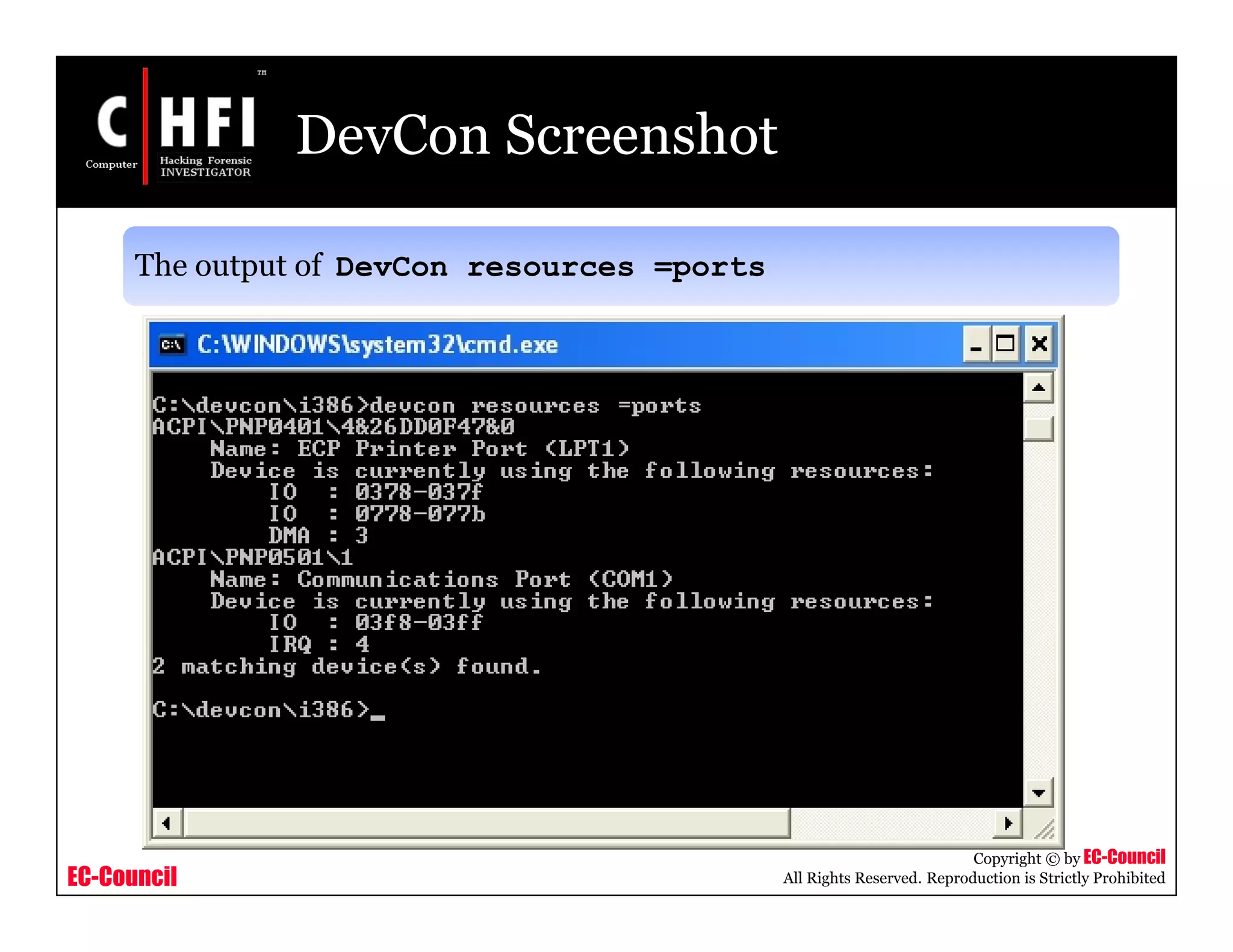 EC-Council
Copyright © by EC-Council
All Rights Reserved. Reproduction is Strictly Prohibited
DevCon Screenshot
The output of DevCon resources =ports
 