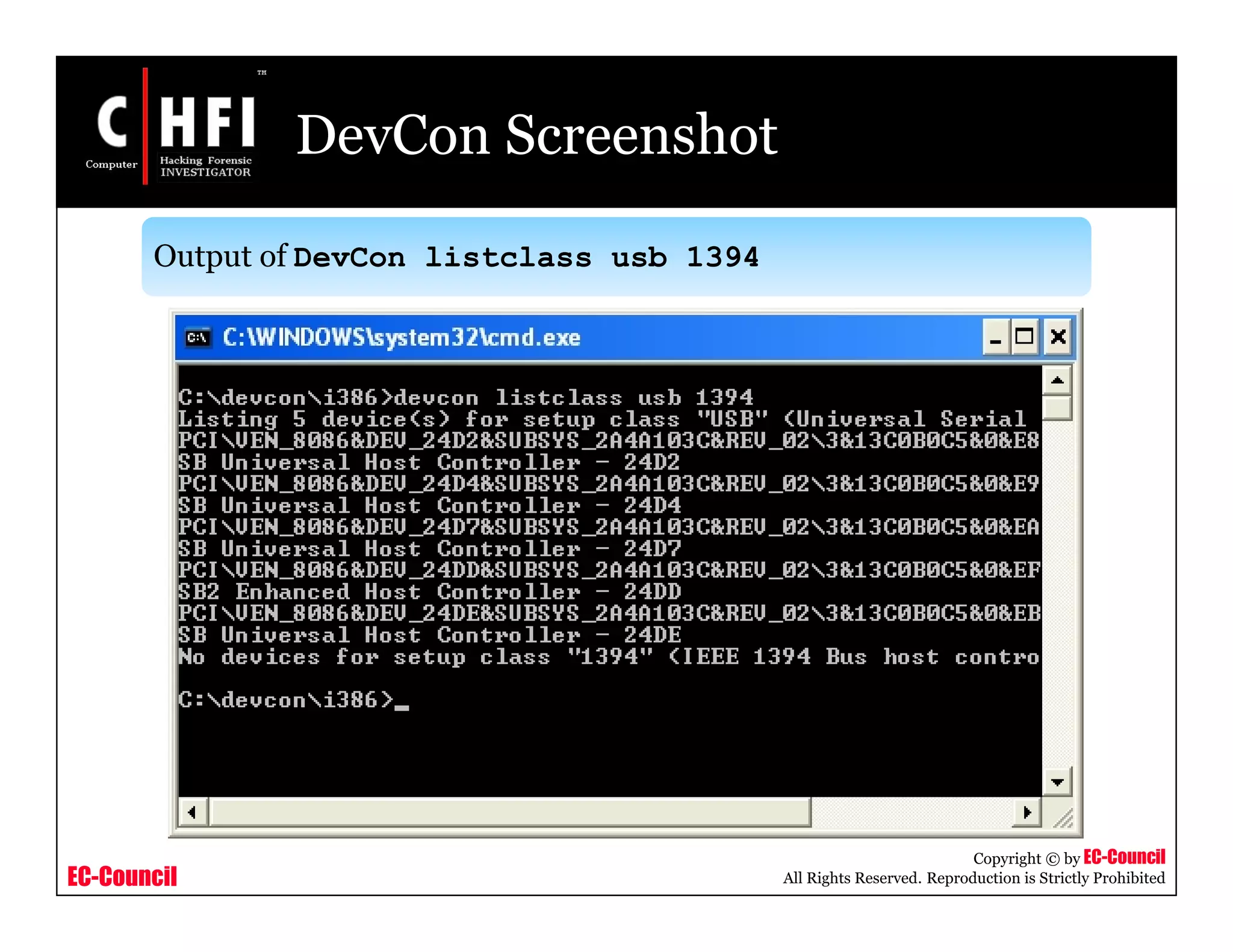 EC-Council
Copyright © by EC-Council
All Rights Reserved. Reproduction is Strictly Prohibited
DevCon Screenshot
Output of DevCon listclass usb 1394
 