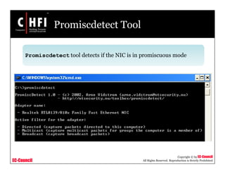 EC-Council
Copyright © by EC-Council
All Rights Reserved. Reproduction is Strictly Prohibited
Promiscdetect Tool
Promiscdetect tool detects if the NIC is in promiscuous mode
 