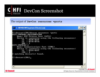 EC-Council
Copyright © by EC-Council
All Rights Reserved. Reproduction is Strictly Prohibited
DevCon Screenshot
The output of DevCon resources =ports
 