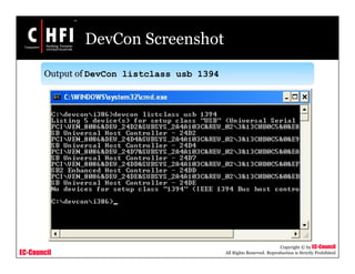 EC-Council
Copyright © by EC-Council
All Rights Reserved. Reproduction is Strictly Prohibited
DevCon Screenshot
Output of DevCon listclass usb 1394
 