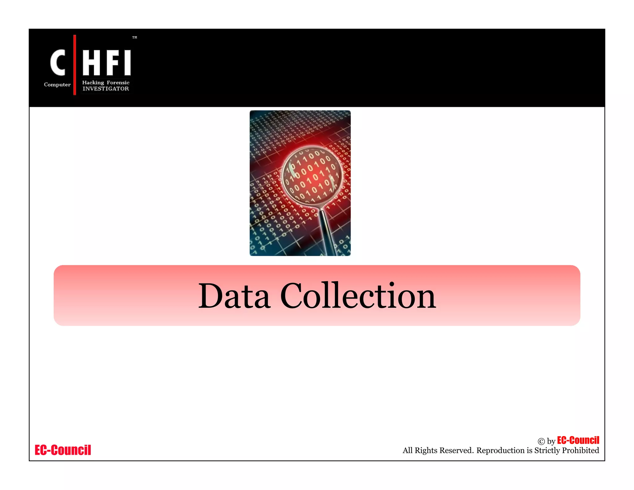 EC-Council
Copyright © by EC-Council
All Rights Reserved. Reproduction is Strictly Prohibited
Data Collection
 