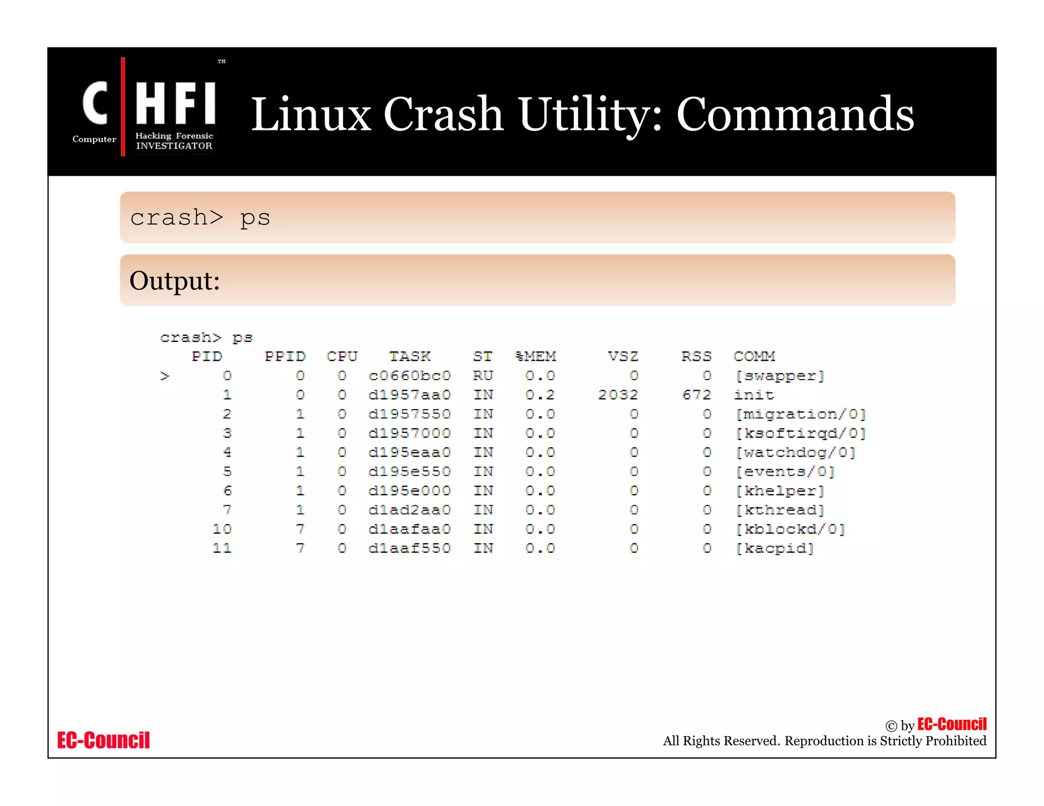 EC-Council
Copyright © by EC-Council
All Rights Reserved. Reproduction is Strictly Prohibited
Linux Crash Utility: Commands
crash> ps
Output:
 