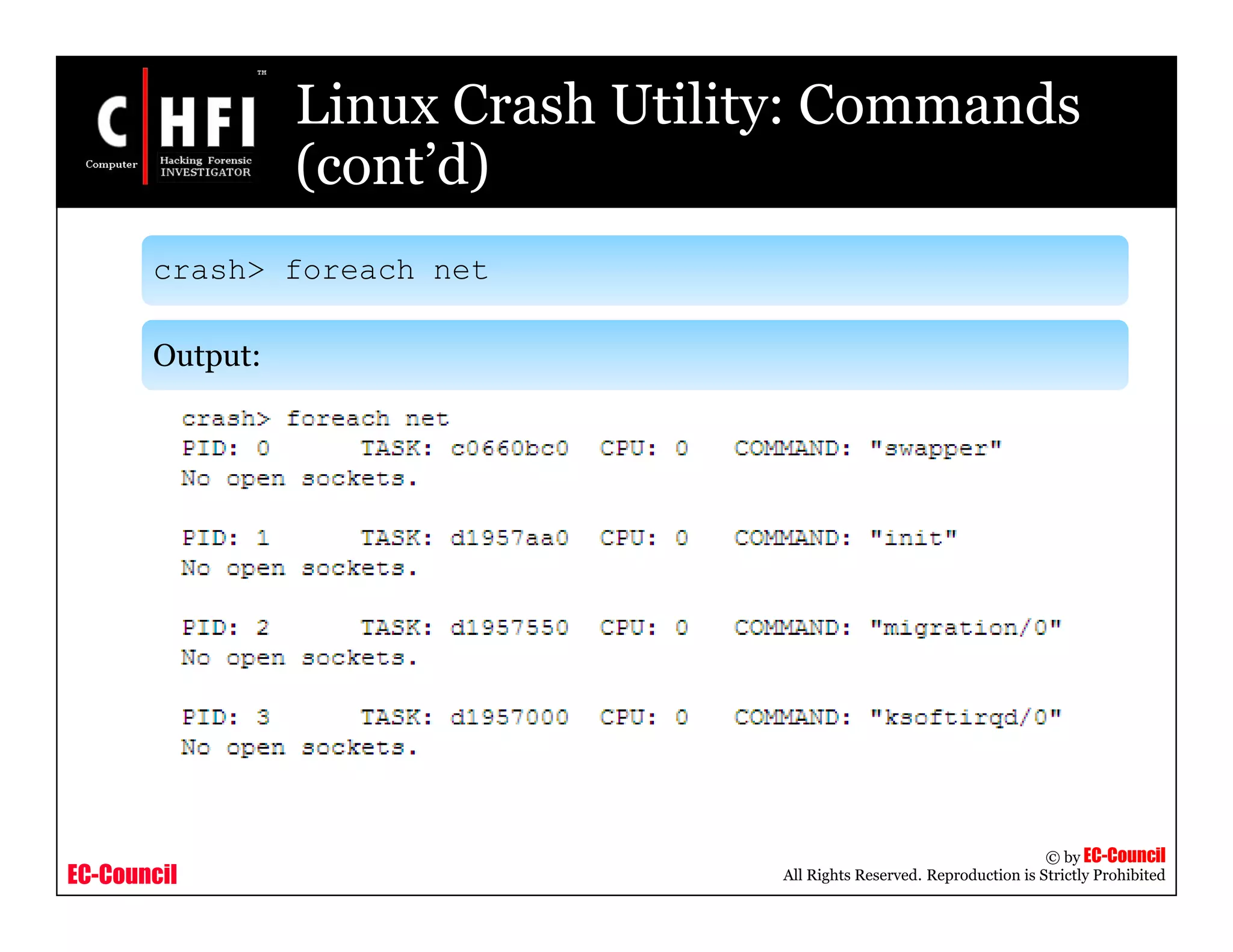 EC-Council
Copyright © by EC-Council
All Rights Reserved. Reproduction is Strictly Prohibited
Linux Crash Utility: Commands
(cont’d)
crash> foreach net
Output:
 