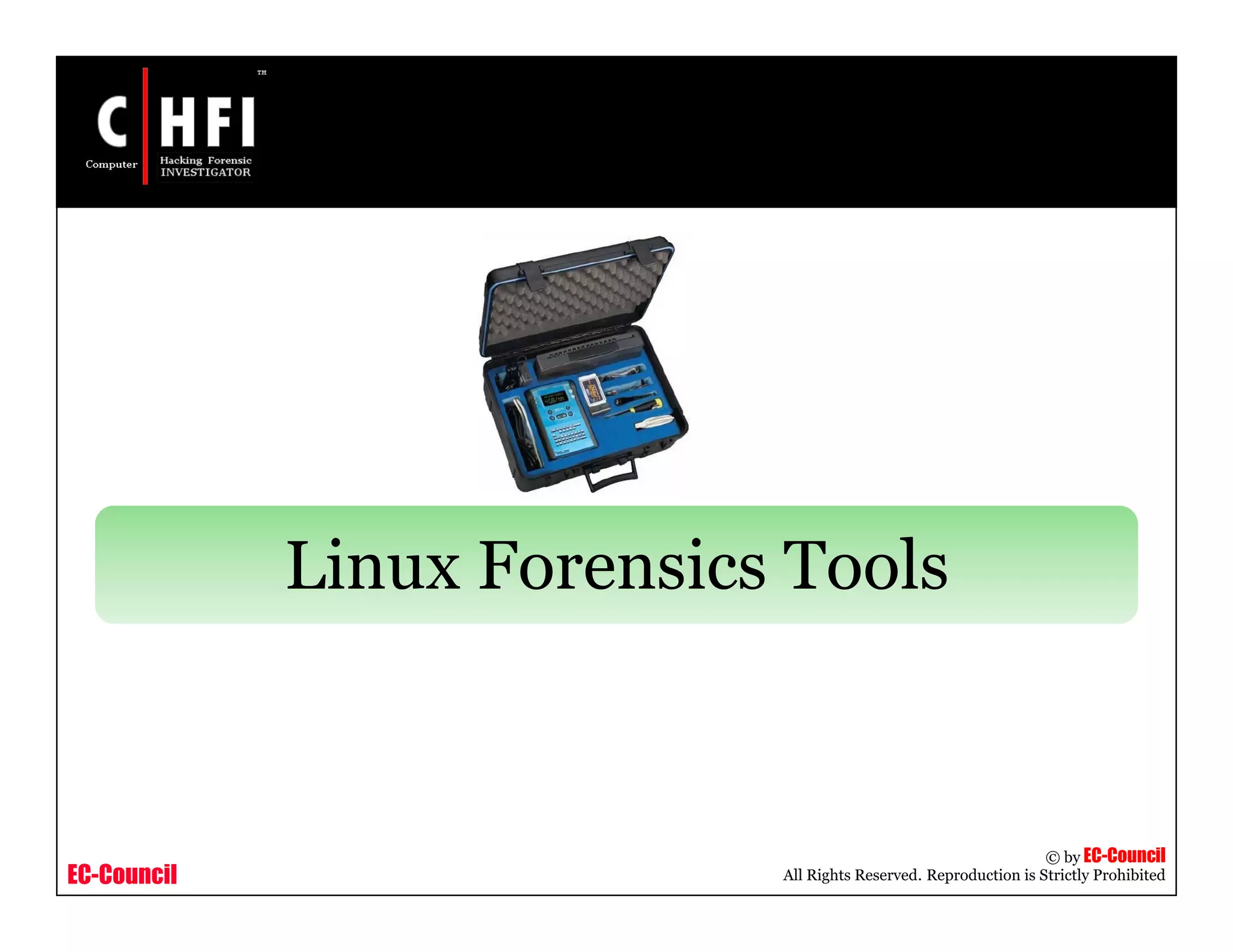 EC-Council
Copyright © by EC-Council
All Rights Reserved. Reproduction is Strictly Prohibited
Linux Forensics Tools
 