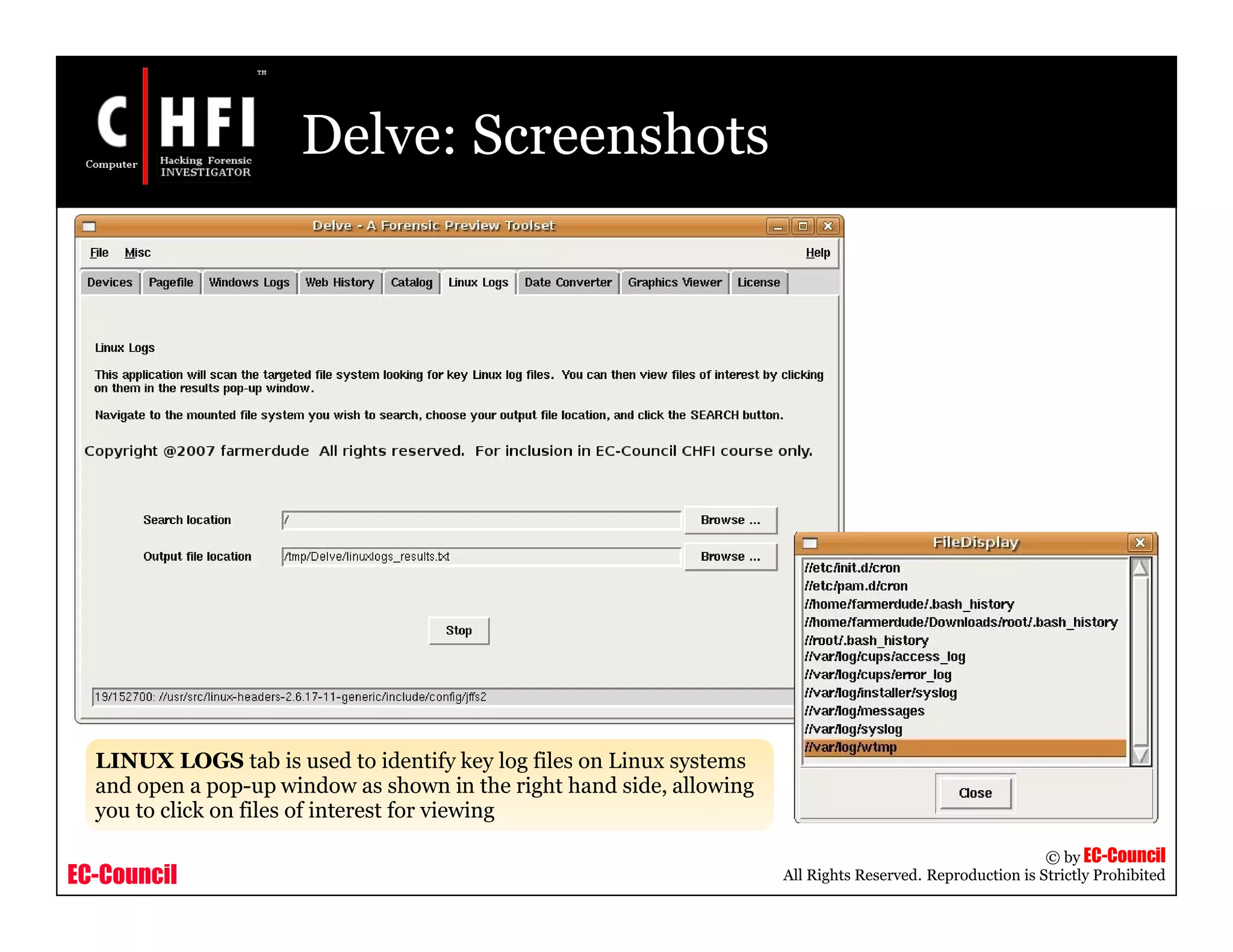 EC-Council
Copyright © by EC-Council
All Rights Reserved. Reproduction is Strictly Prohibited
Delve: Screenshots
LINUX LOGS tab is used to identify key log files on Linux systems
and open a pop-up window as shown in the right hand side, allowing
you to click on files of interest for viewing
 