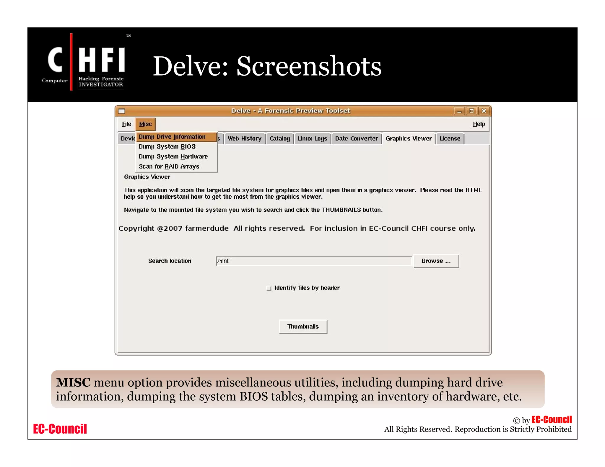 EC-Council
Copyright © by EC-Council
All Rights Reserved. Reproduction is Strictly Prohibited
Delve: Screenshots
MISC menu option provides miscellaneous utilities, including dumping hard drive
information, dumping the system BIOS tables, dumping an inventory of hardware, etc.
 