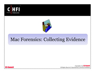 EC-Council
Copyright © by EC-Council
All Rights Reserved. Reproduction is Strictly Prohibited
Mac Forensics: Collecting Evidence
 
