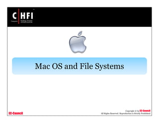 EC-Council
Copyright © by EC-Council
All Rights Reserved. Reproduction is Strictly Prohibited
Mac OS and File Systems
 