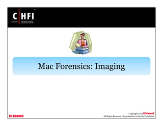 EC-Council
Copyright © by EC-Council
All Rights Reserved. Reproduction is Strictly Prohibited
Mac Forensics: Imaging
 