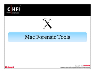 EC-Council
Copyright © by EC-Council
All Rights Reserved. Reproduction is Strictly Prohibited
Mac Forensic Tools
 