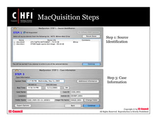 EC-Council
Copyright © by EC-Council
All Rights Reserved. Reproduction is Strictly Prohibited
MacQuisition Steps
Step 1: Source
Identification
Step 3: Case
Information
 