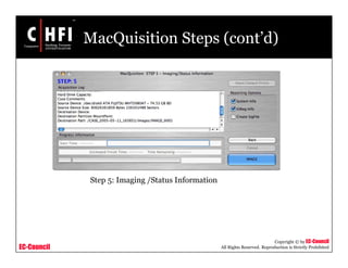 EC-Council
Copyright © by EC-Council
All Rights Reserved. Reproduction is Strictly Prohibited
MacQuisition Steps (cont’d)
Step 5: Imaging /Status Information
 