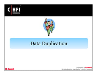 EC-Council
Copyright © by EC-Council
All Rights Reserved. Reproduction is Strictly Prohibited
Data Duplication
 