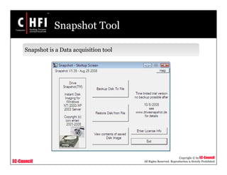 EC-Council
Copyright © by EC-Council
All Rights Reserved. Reproduction is Strictly Prohibited
Snapshot Tool
Snapshot is a Data acquisition tool
 