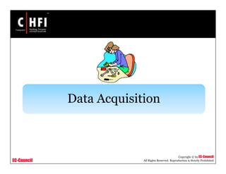 EC-Council
Copyright © by EC-Council
All Rights Reserved. Reproduction is Strictly Prohibited
Data Acquisition
 