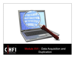 Module XVI – Data Acquisition and
Duplication
 