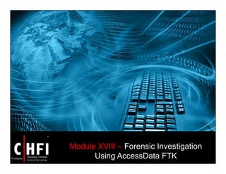 Module XVIII – Forensic Investigation
Using AccessData FTK
 