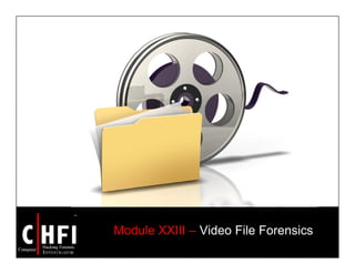 Module XXIII – Video File Forensics
 